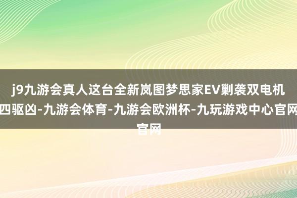 j9九游会真人这台全新岚图梦思家EV剿袭双电机四驱凶-九游会体育-九游会欧洲杯-九玩游戏中心官网