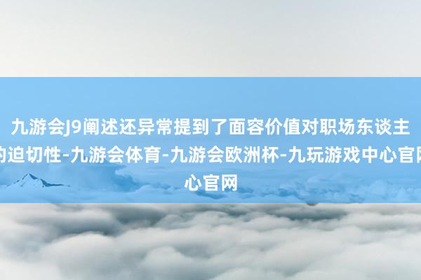 九游会J9阐述还异常提到了面容价值对职场东谈主的迫切性-九游会体育-九游会欧洲杯-九玩游戏中心官网