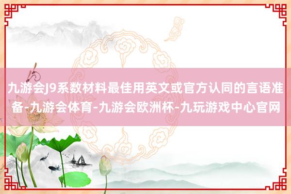 九游会J9系数材料最佳用英文或官方认同的言语准备-九游会体育-九游会欧洲杯-九玩游戏中心官网