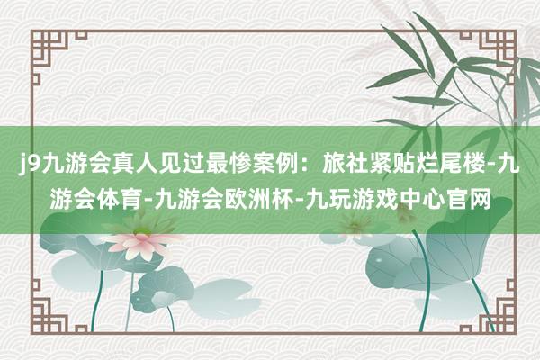 j9九游会真人见过最惨案例：旅社紧贴烂尾楼-九游会体育-九游会欧洲杯-九玩游戏中心官网