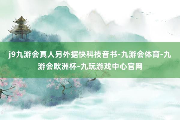 j9九游会真人另外据快科技音书-九游会体育-九游会欧洲杯-九玩游戏中心官网