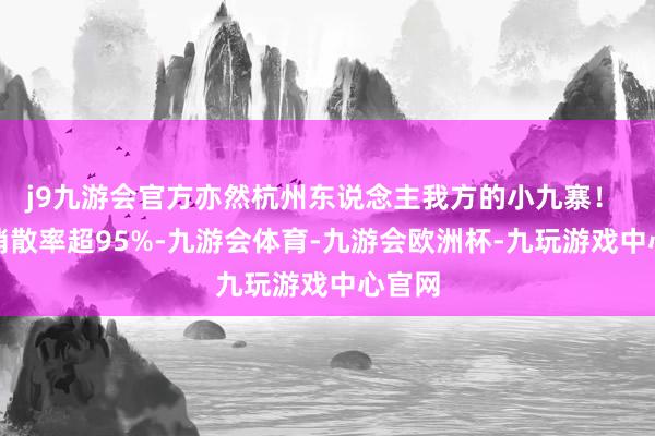 j9九游会官方亦然杭州东说念主我方的小九寨！ 丛林消散率超95%-九游会体育-九游会欧洲杯-九玩游戏中心官网