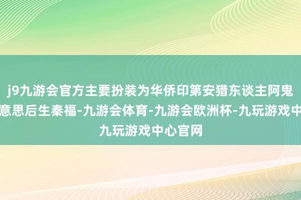 j9九游会官方主要扮装为华侨印第安猎东谈主阿鬼与留好意思后生秦福-九游会体育-九游会欧洲杯-九玩游戏中心官网