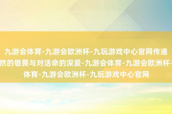 九游会体育-九游会欧洲杯-九玩游戏中心官网传递着哈萨克民族对当然的敬畏与对活命的深爱-九游会体育-九游会欧洲杯-九玩游戏中心官网