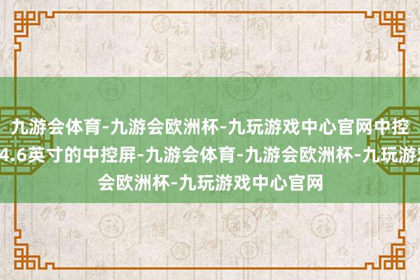 九游会体育-九游会欧洲杯-九玩游戏中心官网中控屏是一个14.6英寸的中控屏-九游会体育-九游会欧洲杯-九玩游戏中心官网