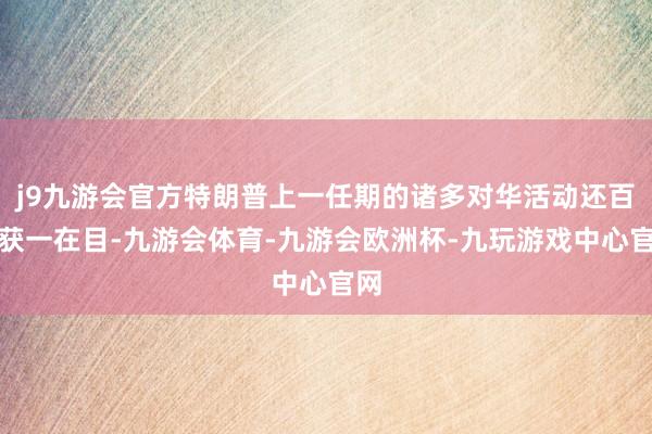 j9九游会官方特朗普上一任期的诸多对华活动还百不获一在目-九游会体育-九游会欧洲杯-九玩游戏中心官网