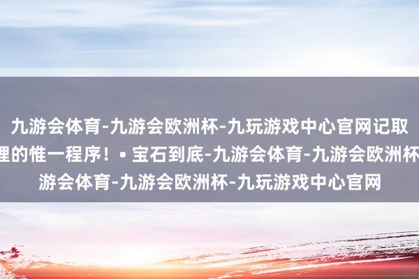 九游会体育-九游会欧洲杯-九玩游戏中心官网记取:活动是磨练说念理的惟一程序!• 宝石到底-九游会体育-九游会欧洲杯-九玩游戏中心官网